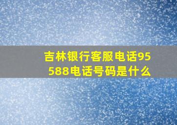 吉林银行客服电话95588电话号码是什么