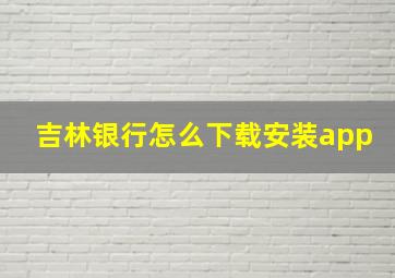 吉林银行怎么下载安装app