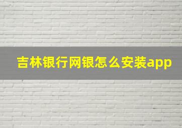 吉林银行网银怎么安装app