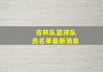 吉林队篮球队员名单最新消息