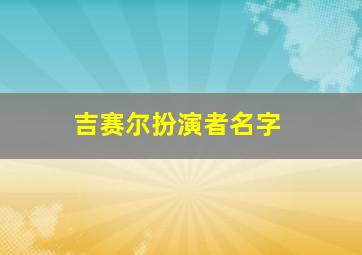 吉赛尔扮演者名字