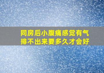 同房后小腹痛感觉有气排不出来要多久才会好