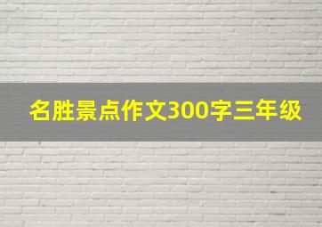 名胜景点作文300字三年级