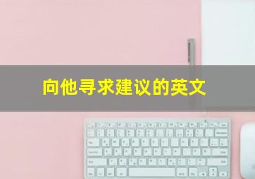 向他寻求建议的英文