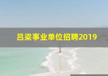 吕梁事业单位招聘2019