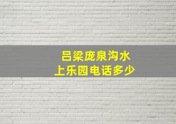 吕梁庞泉沟水上乐园电话多少