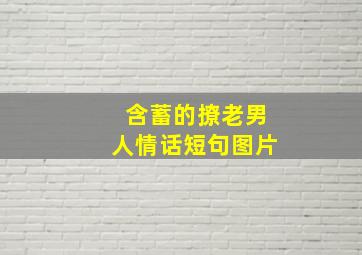 含蓄的撩老男人情话短句图片