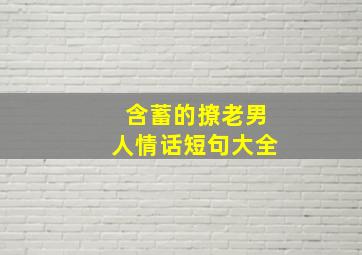 含蓄的撩老男人情话短句大全