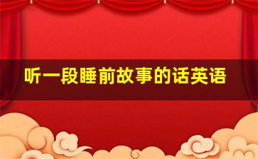 听一段睡前故事的话英语