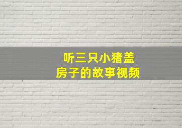 听三只小猪盖房子的故事视频