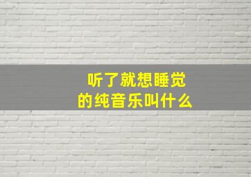 听了就想睡觉的纯音乐叫什么