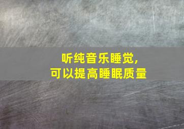 听纯音乐睡觉,可以提高睡眠质量