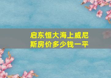 启东恒大海上威尼斯房价多少钱一平