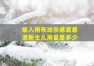 吸入用布地奈德混悬液新生儿用量是多少