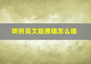 吻别英文版原唱怎么唱