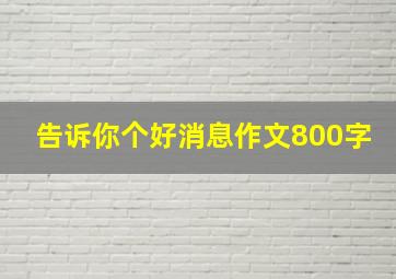 告诉你个好消息作文800字