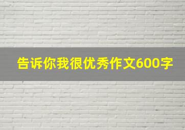 告诉你我很优秀作文600字