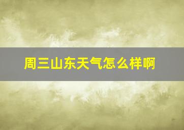 周三山东天气怎么样啊