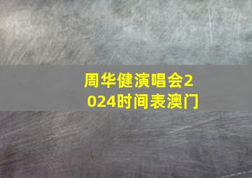 周华健演唱会2024时间表澳门