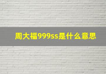 周大福999ss是什么意思