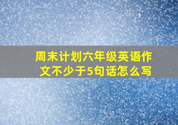 周末计划六年级英语作文不少于5句话怎么写