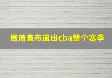 周琦宣布退出cba整个赛季