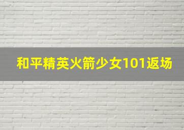 和平精英火箭少女101返场