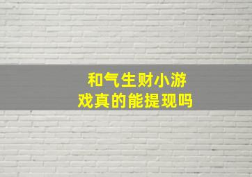 和气生财小游戏真的能提现吗