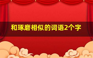 和琢磨相似的词语2个字