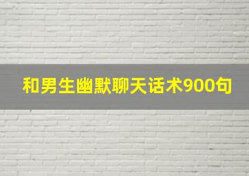 和男生幽默聊天话术900句