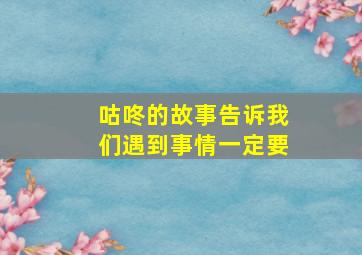 咕咚的故事告诉我们遇到事情一定要