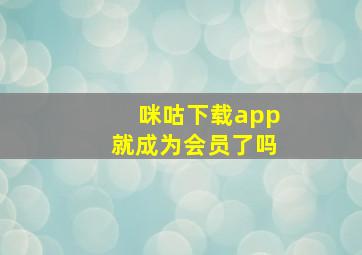 咪咕下载app就成为会员了吗