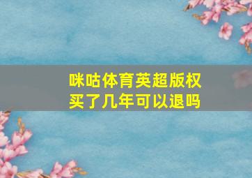 咪咕体育英超版权买了几年可以退吗