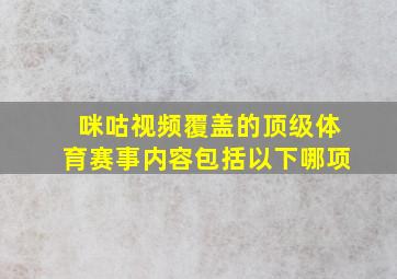 咪咕视频覆盖的顶级体育赛事内容包括以下哪项