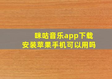 咪咕音乐app下载安装苹果手机可以用吗