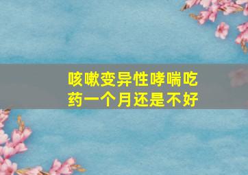 咳嗽变异性哮喘吃药一个月还是不好