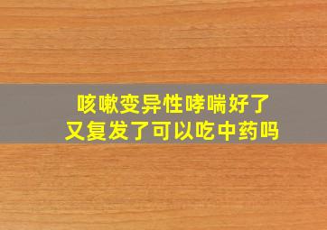 咳嗽变异性哮喘好了又复发了可以吃中药吗