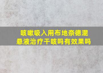 咳嗽吸入用布地奈德混悬液治疗干咳吗有效果吗