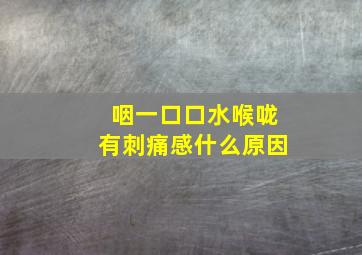 咽一口口水喉咙有刺痛感什么原因