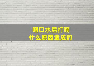 咽口水后打嗝什么原因造成的