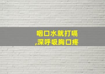 咽口水就打嗝,深呼吸胸口疼