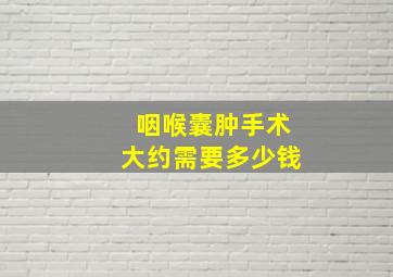 咽喉囊肿手术大约需要多少钱