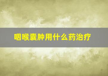 咽喉囊肿用什么药治疗