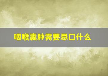 咽喉囊肿需要忌口什么