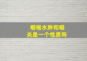 咽喉水肿和咽炎是一个性质吗