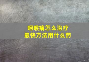 咽喉痛怎么治疗最快方法用什么药