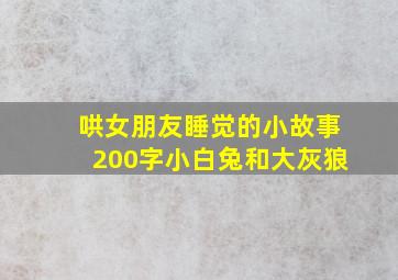 哄女朋友睡觉的小故事200字小白兔和大灰狼