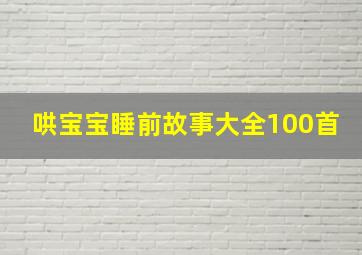 哄宝宝睡前故事大全100首