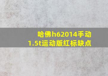 哈佛h62014手动1.5t运动版红标缺点