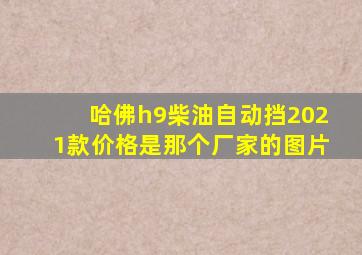 哈佛h9柴油自动挡2021款价格是那个厂家的图片